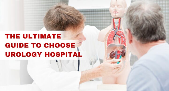 The Ultimate Guide to Choose Best Urology Hospital
